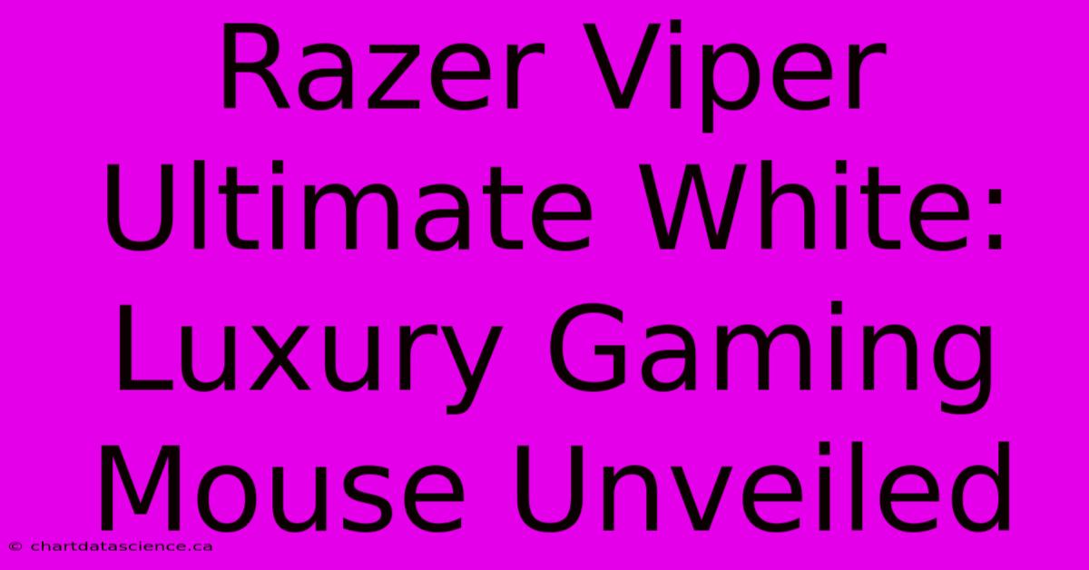 Razer Viper Ultimate White:  Luxury Gaming Mouse Unveiled