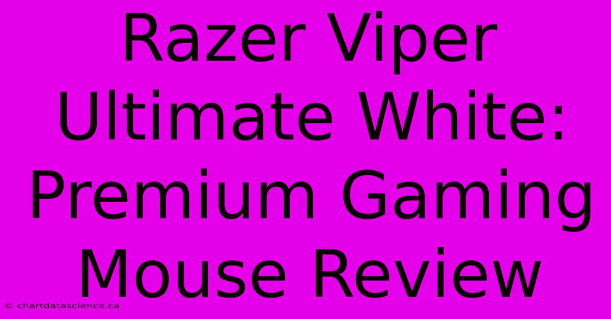 Razer Viper Ultimate White: Premium Gaming Mouse Review