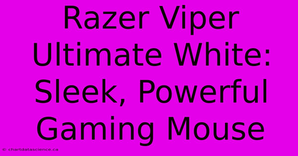 Razer Viper Ultimate White:  Sleek, Powerful Gaming Mouse