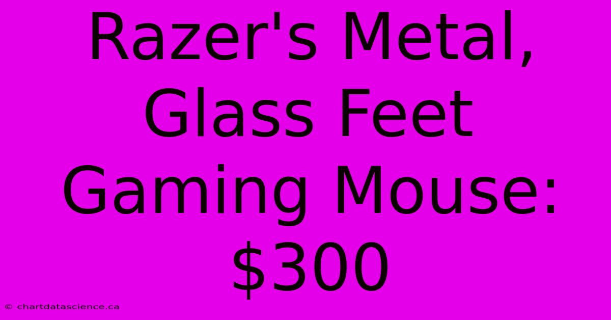 Razer's Metal, Glass Feet Gaming Mouse: $300 