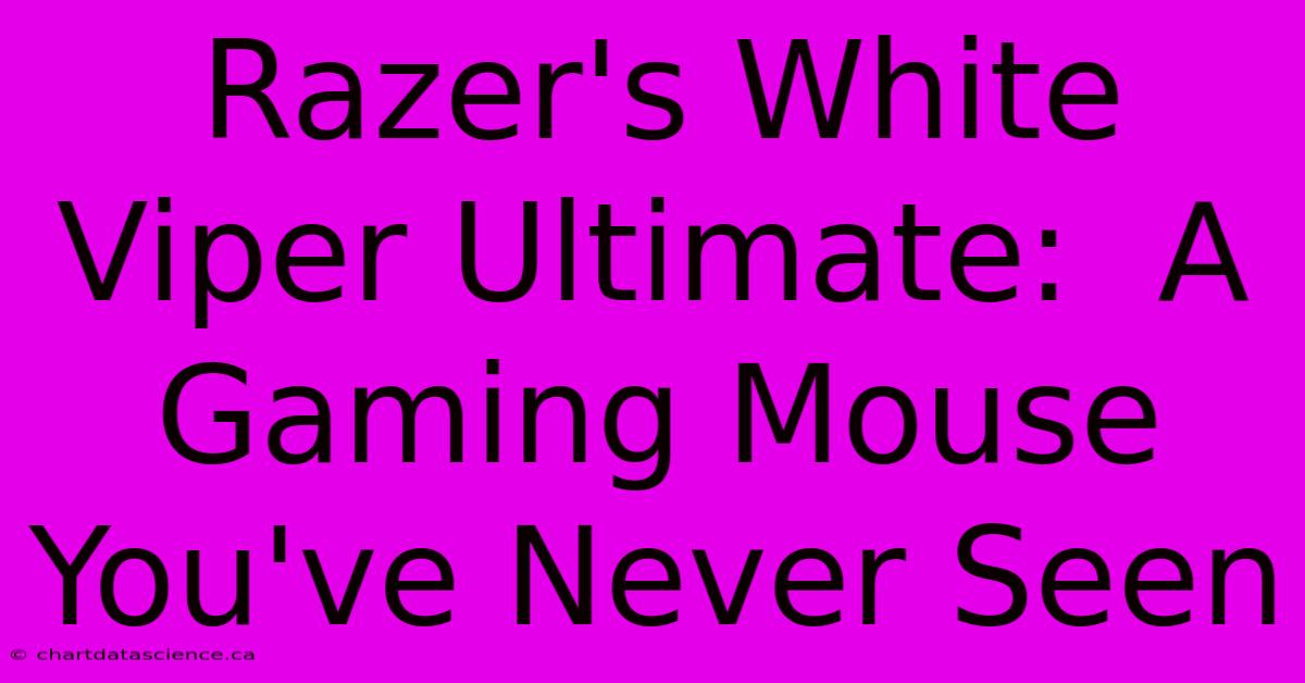 Razer's White Viper Ultimate:  A Gaming Mouse You've Never Seen