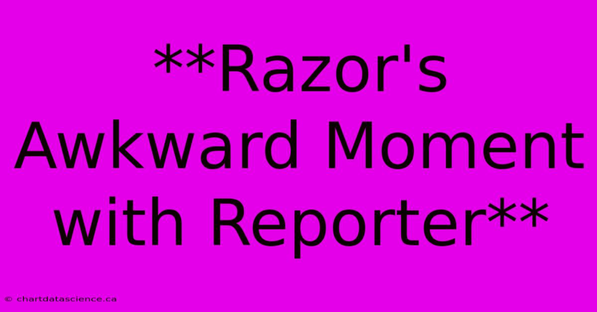 **Razor's Awkward Moment With Reporter** 