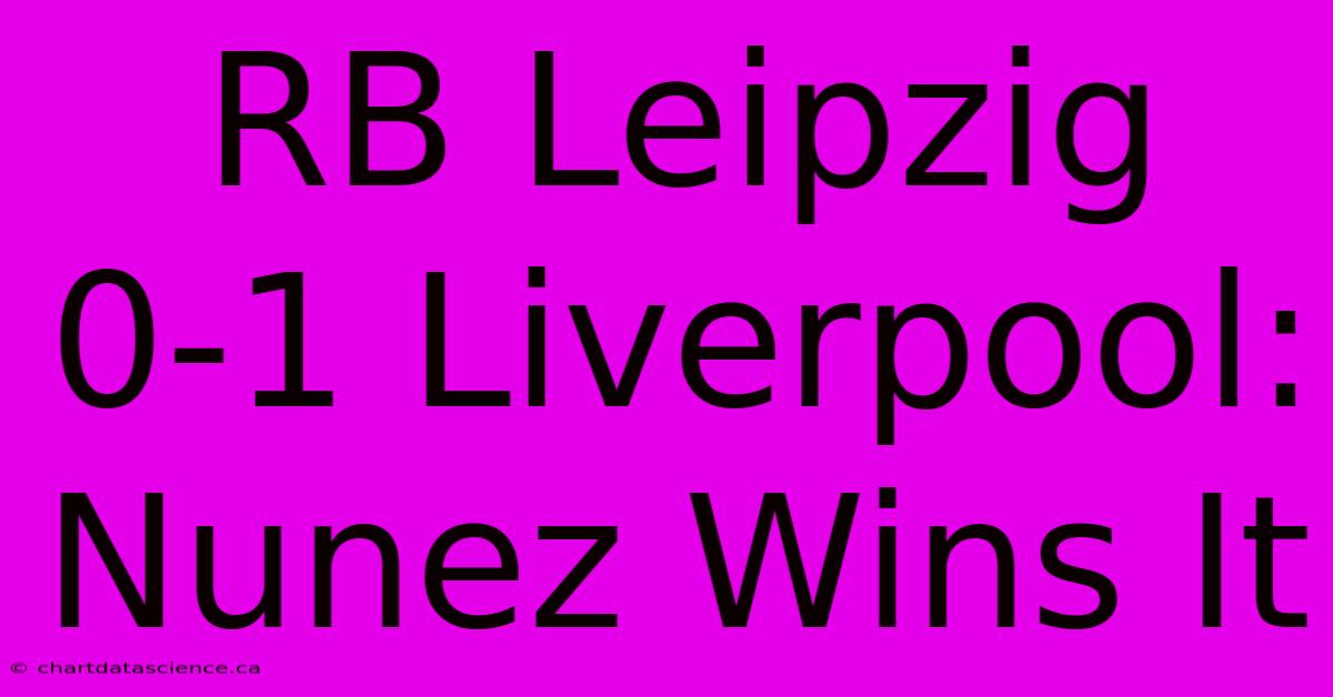 RB Leipzig 0-1 Liverpool: Nunez Wins It