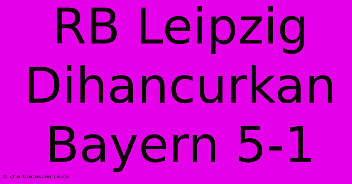 RB Leipzig Dihancurkan Bayern 5-1