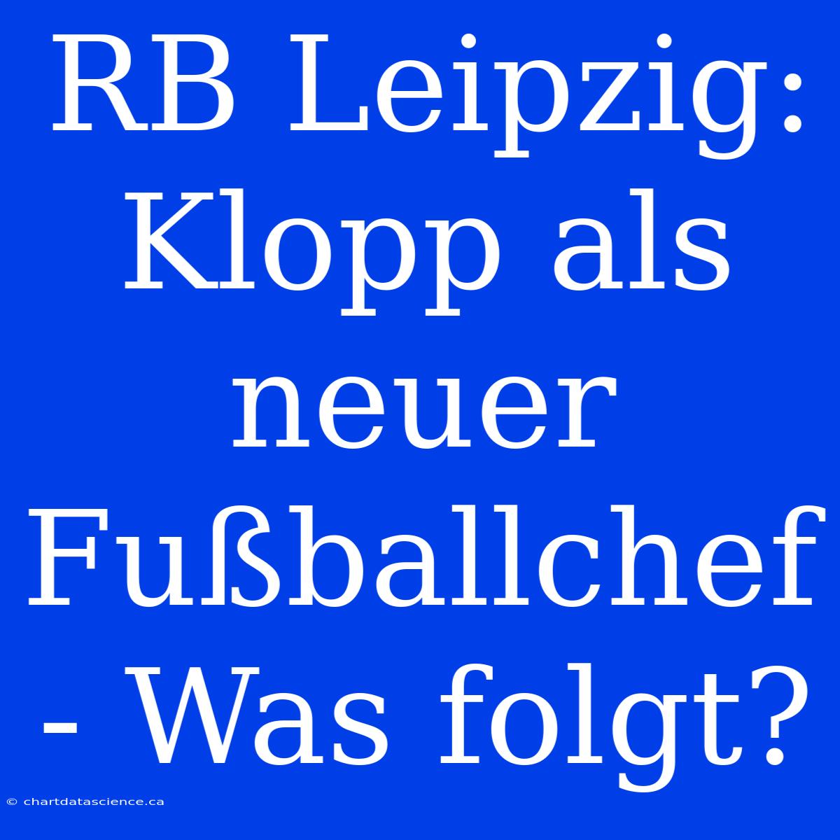 RB Leipzig: Klopp Als Neuer Fußballchef - Was Folgt?