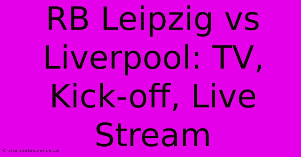 RB Leipzig Vs Liverpool: TV, Kick-off, Live Stream