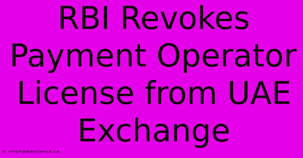 RBI Revokes Payment Operator License From UAE Exchange