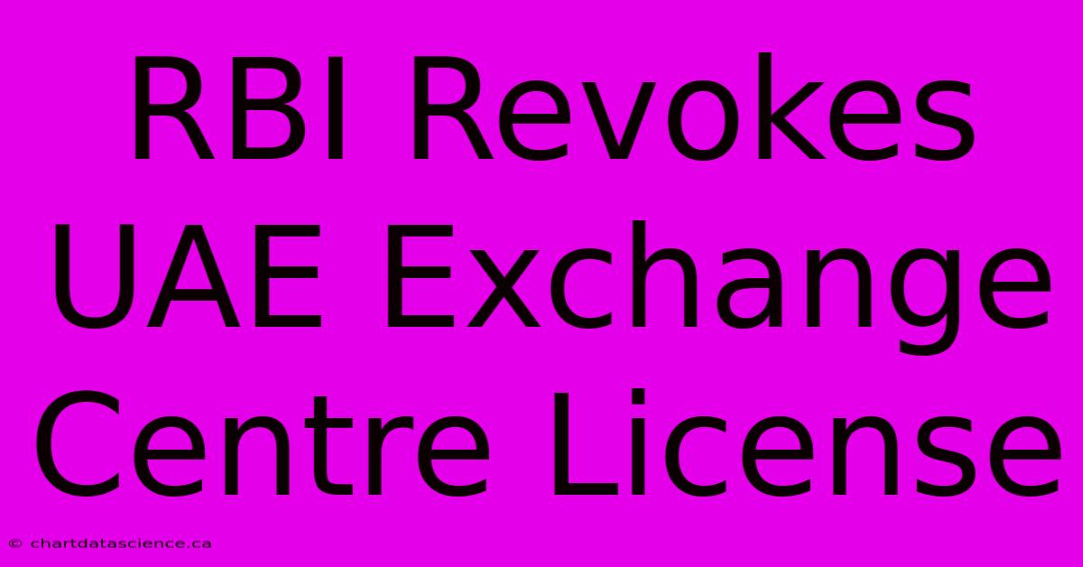 RBI Revokes UAE Exchange Centre License