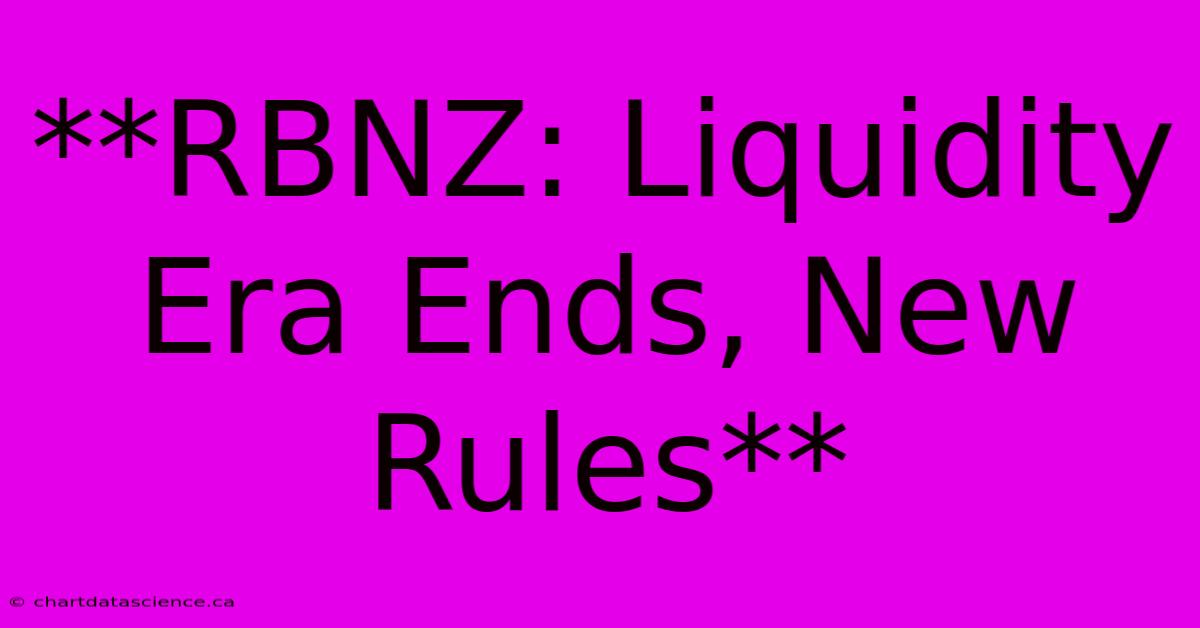 **RBNZ: Liquidity Era Ends, New Rules** 