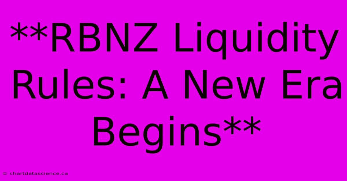 **RBNZ Liquidity Rules: A New Era Begins**