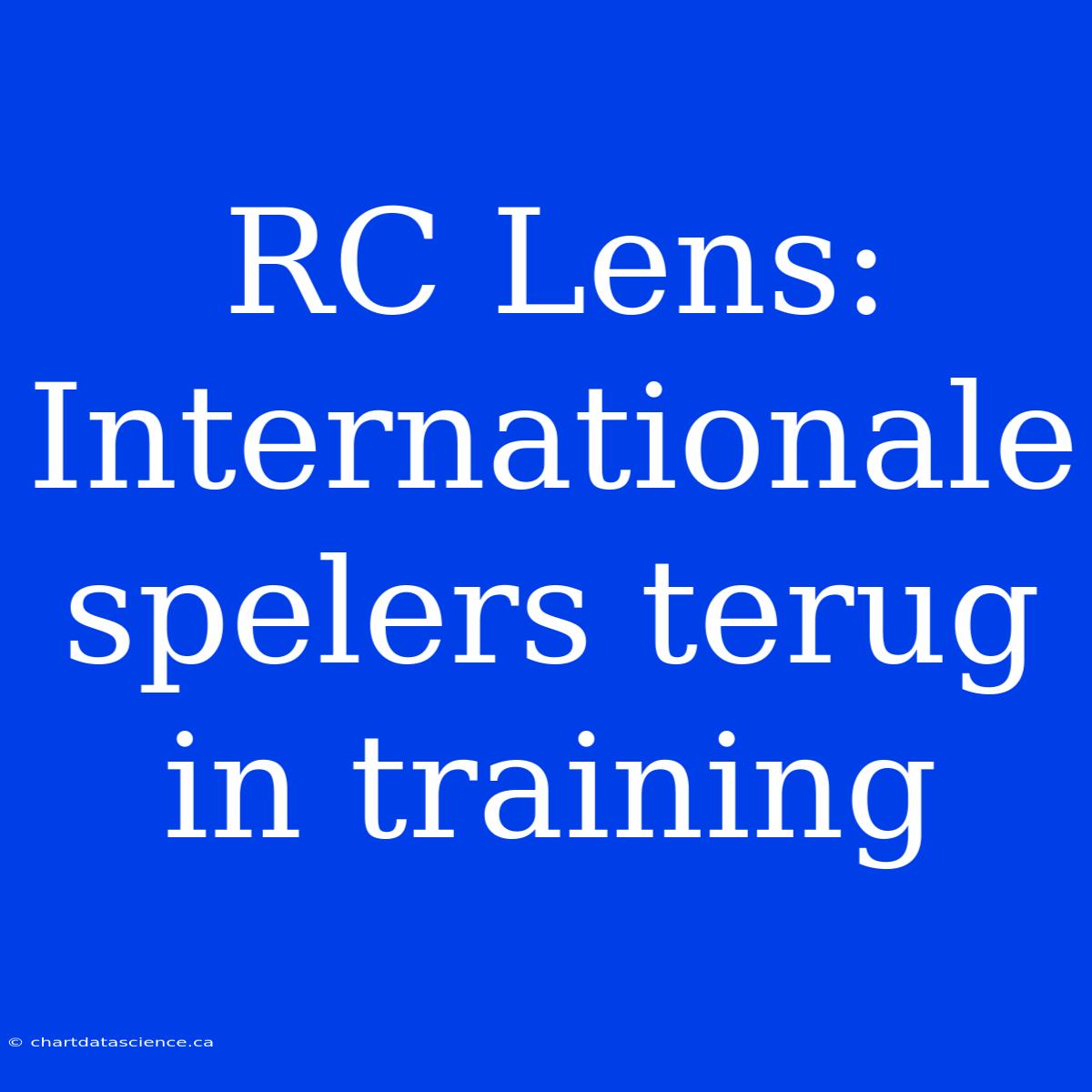 RC Lens: Internationale Spelers Terug In Training