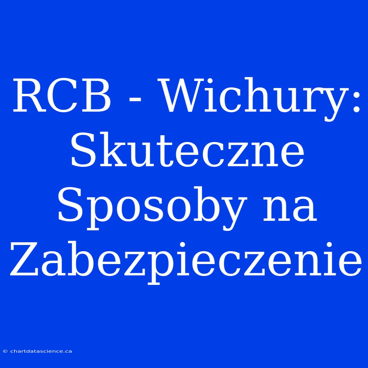 RCB - Wichury: Skuteczne Sposoby Na Zabezpieczenie