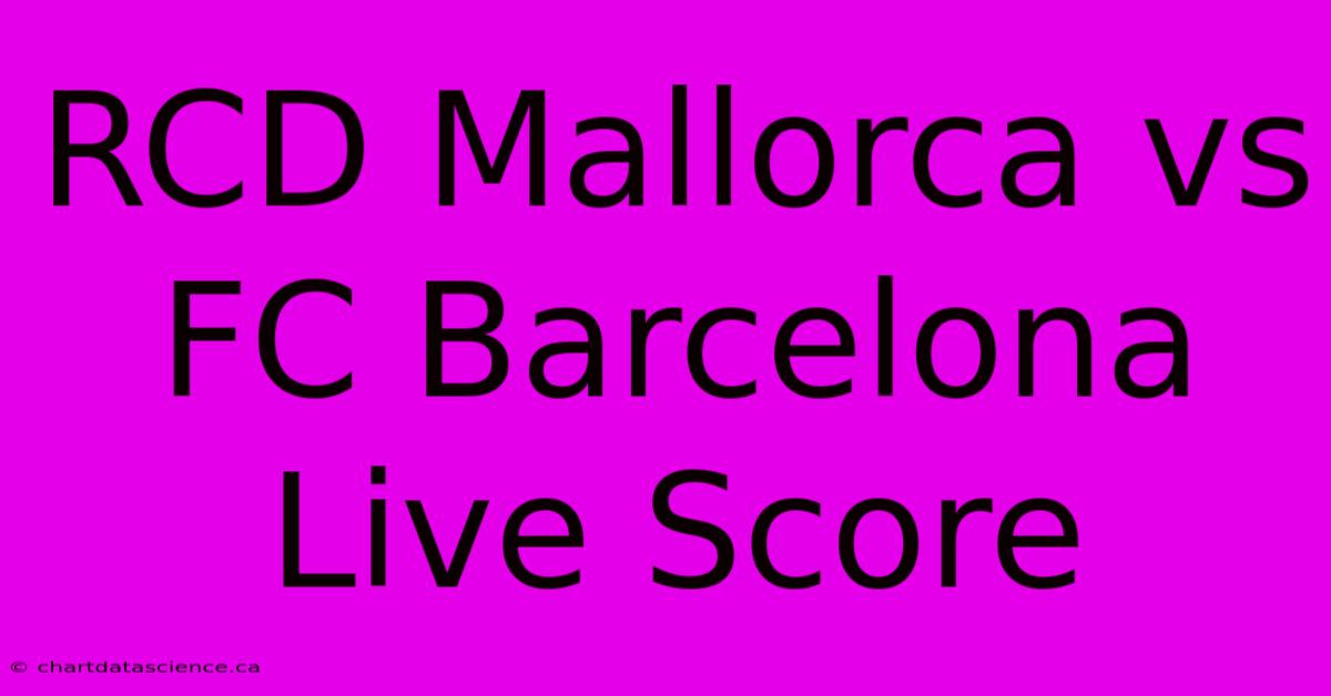 RCD Mallorca Vs FC Barcelona Live Score