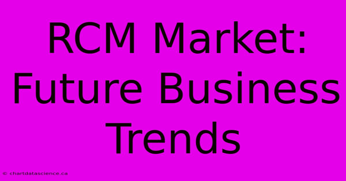 RCM Market: Future Business Trends