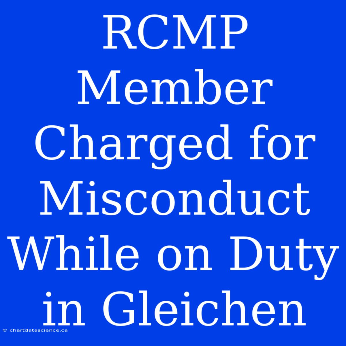 RCMP Member Charged For Misconduct While On Duty In Gleichen