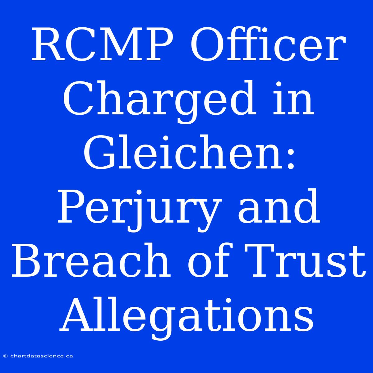 RCMP Officer Charged In Gleichen: Perjury And Breach Of Trust Allegations