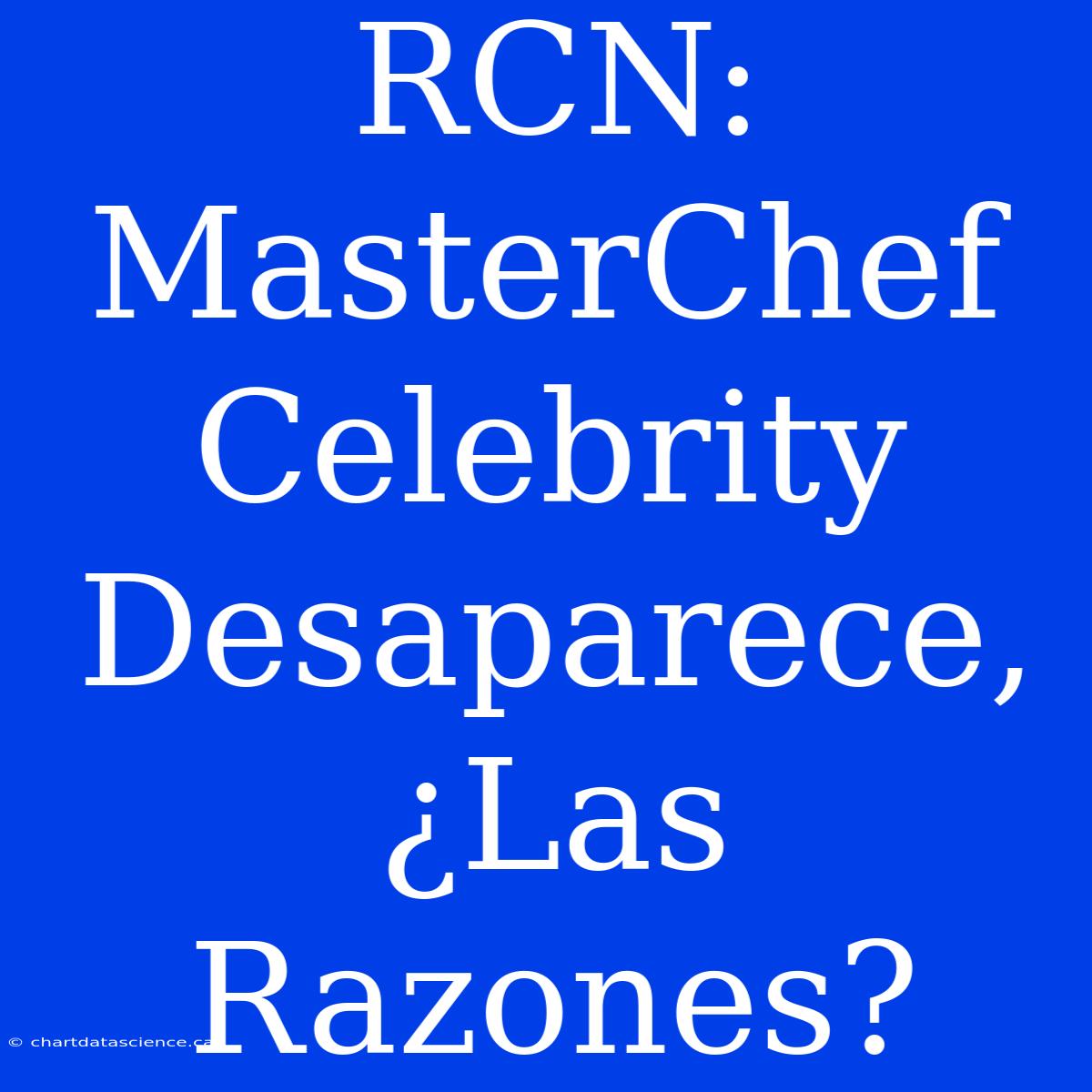 RCN: MasterChef Celebrity Desaparece, ¿Las Razones?