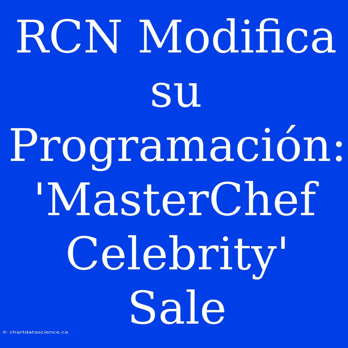 RCN Modifica Su Programación: 'MasterChef Celebrity' Sale