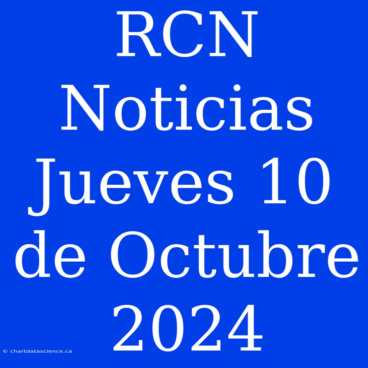 RCN Noticias Jueves 10 De Octubre 2024