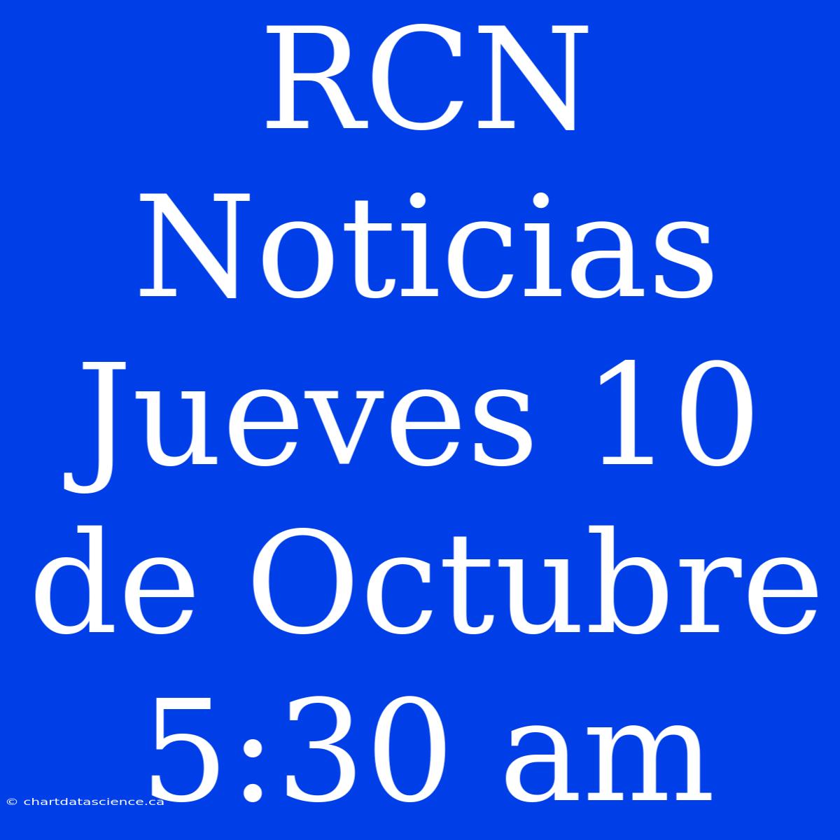 RCN Noticias Jueves 10 De Octubre 5:30 Am