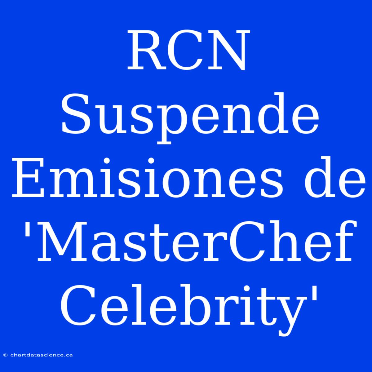 RCN Suspende Emisiones De 'MasterChef Celebrity'