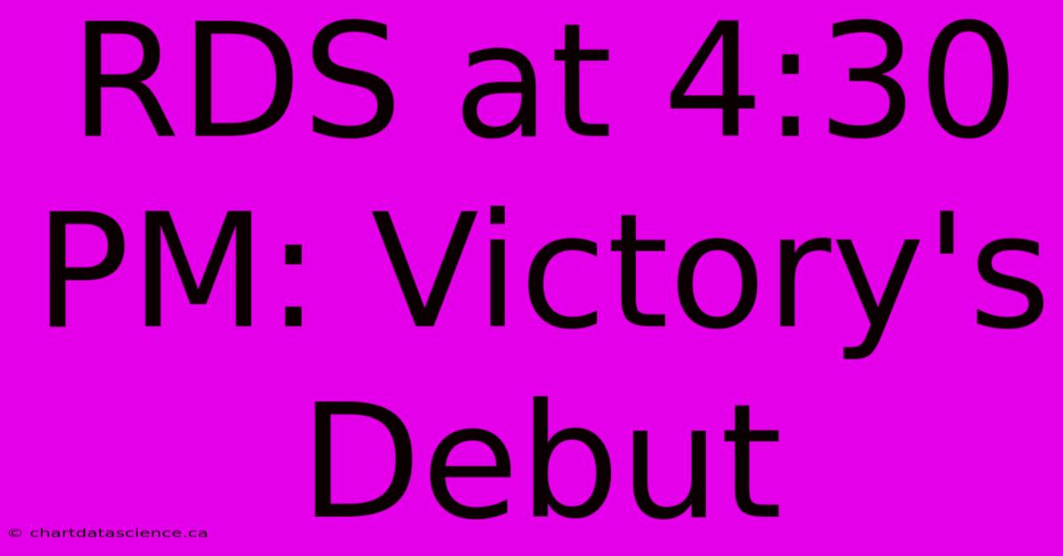 RDS At 4:30 PM: Victory's Debut