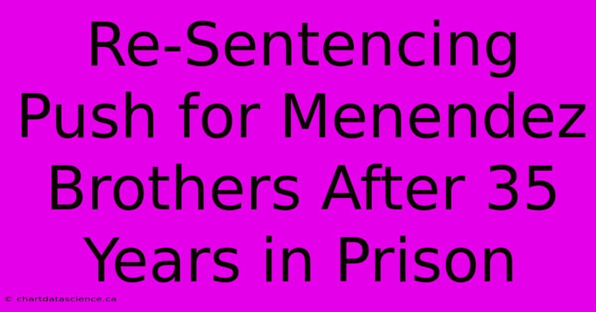 Re-Sentencing Push For Menendez Brothers After 35 Years In Prison 