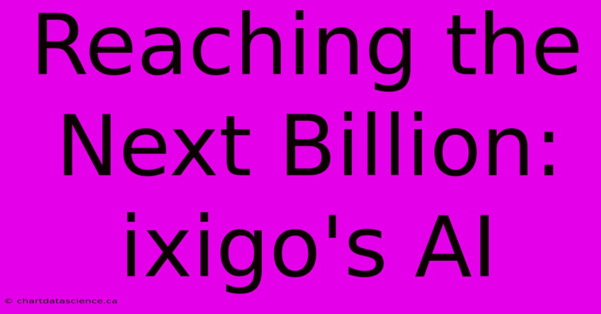 Reaching The Next Billion: Ixigo's AI