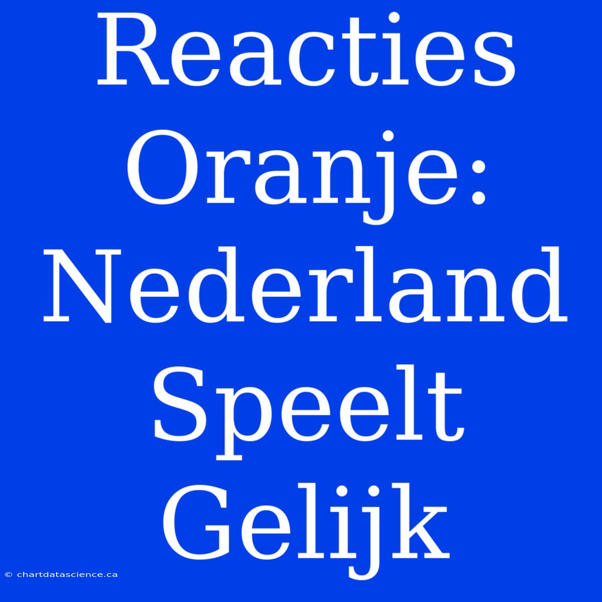 Reacties Oranje: Nederland Speelt Gelijk