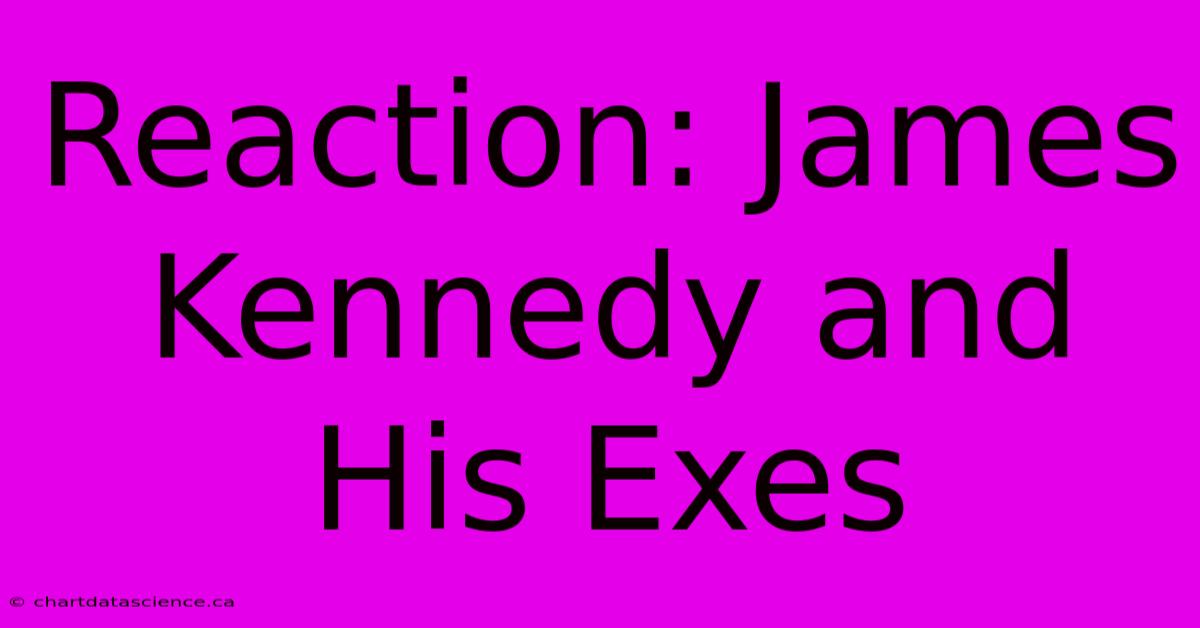 Reaction: James Kennedy And His Exes