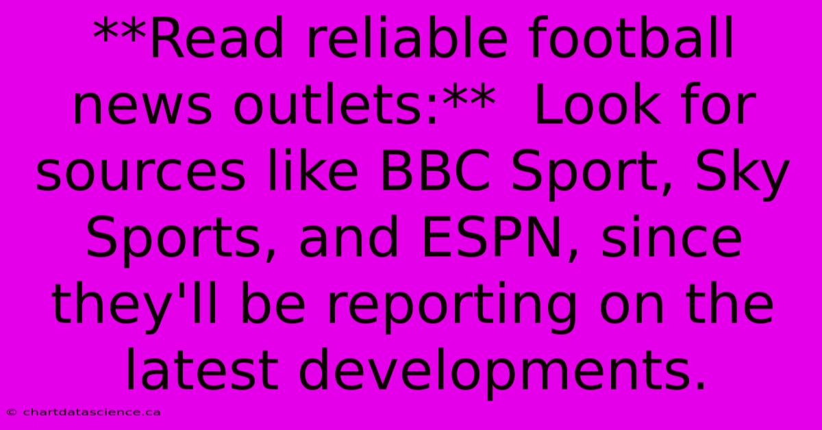 **Read Reliable Football News Outlets:**  Look For Sources Like BBC Sport, Sky Sports, And ESPN, Since They'll Be Reporting On The Latest Developments.