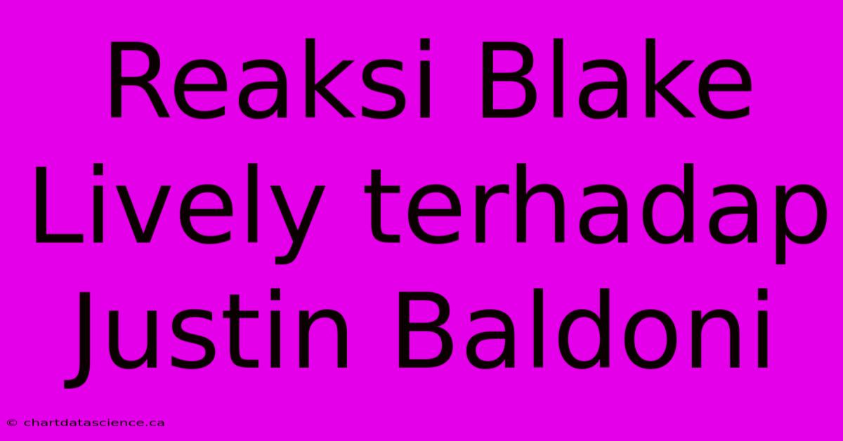 Reaksi Blake Lively Terhadap Justin Baldoni