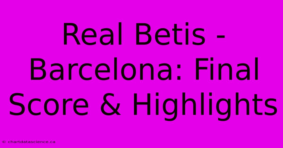 Real Betis - Barcelona: Final Score & Highlights