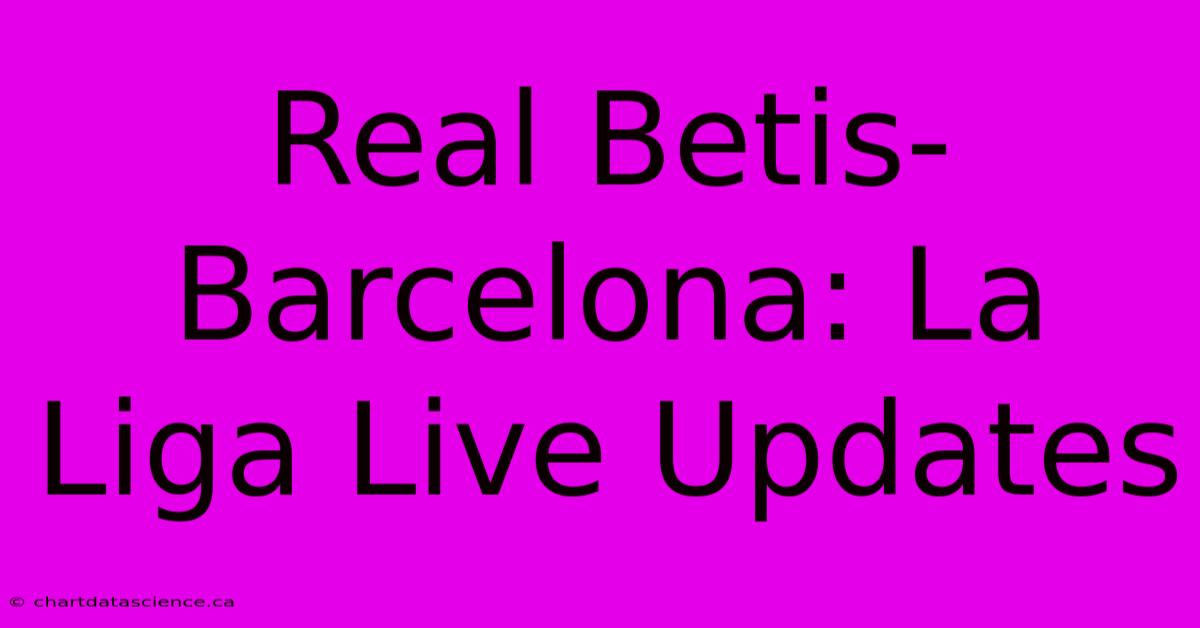 Real Betis-Barcelona: La Liga Live Updates