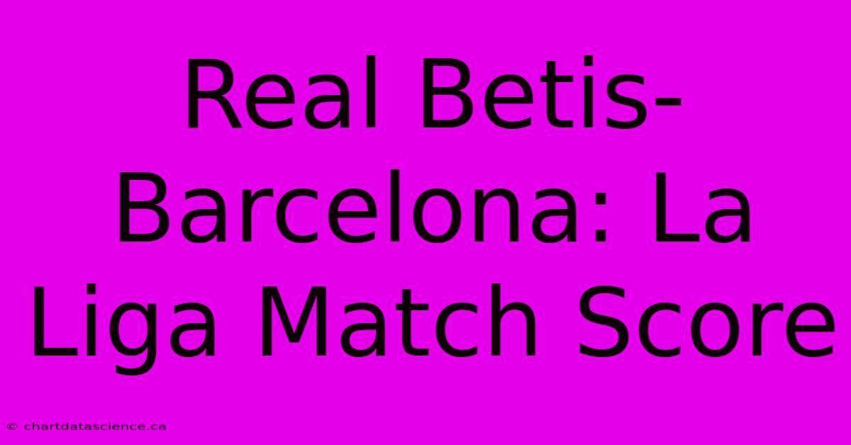 Real Betis-Barcelona: La Liga Match Score