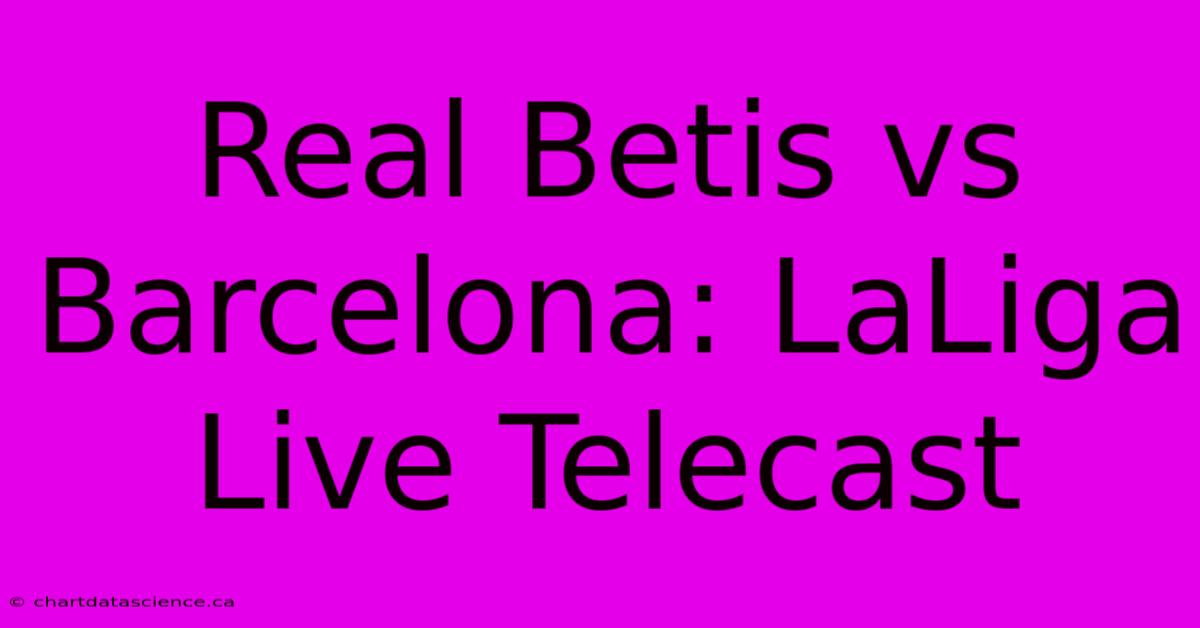 Real Betis Vs Barcelona: LaLiga Live Telecast