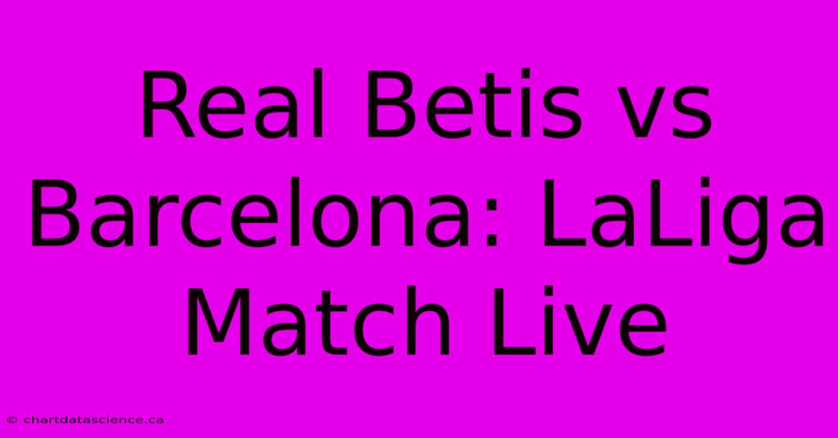 Real Betis Vs Barcelona: LaLiga Match Live