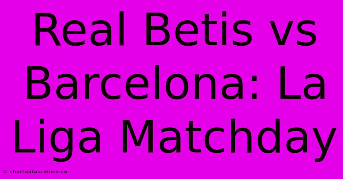 Real Betis Vs Barcelona: La Liga Matchday