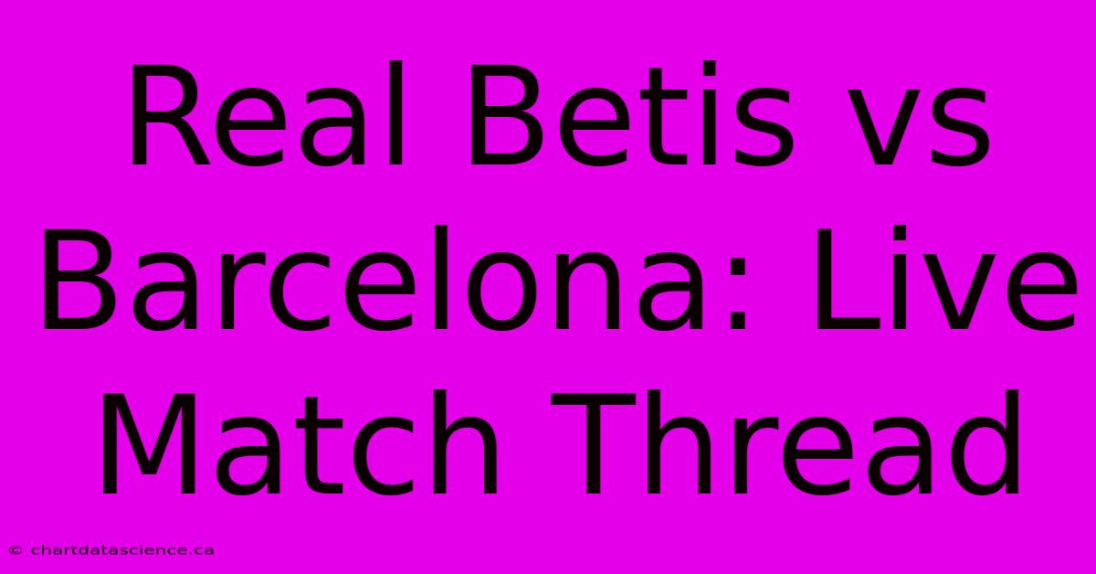 Real Betis Vs Barcelona: Live Match Thread