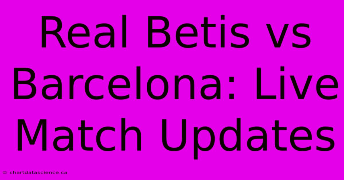 Real Betis Vs Barcelona: Live Match Updates