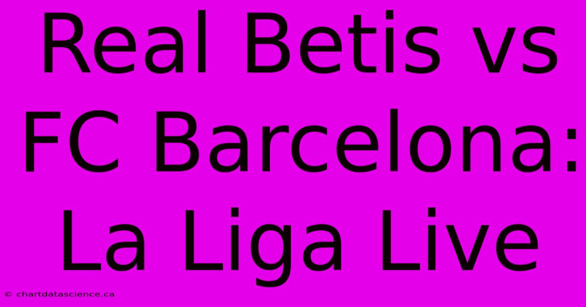 Real Betis Vs FC Barcelona: La Liga Live