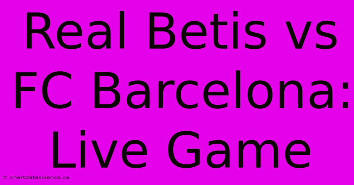 Real Betis Vs FC Barcelona: Live Game