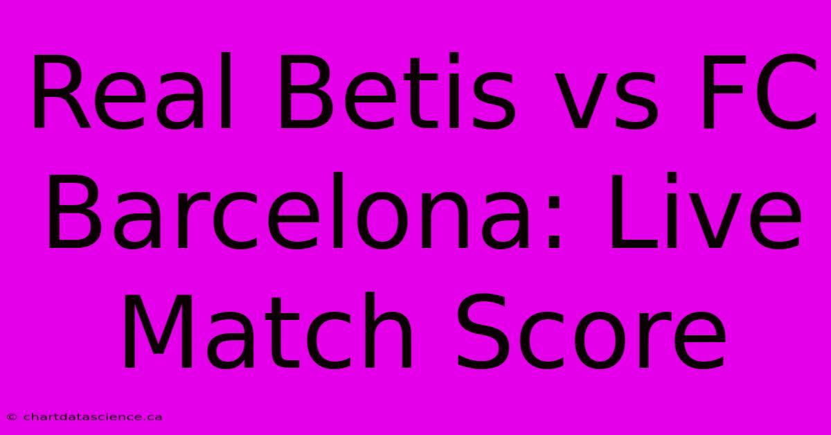 Real Betis Vs FC Barcelona: Live Match Score