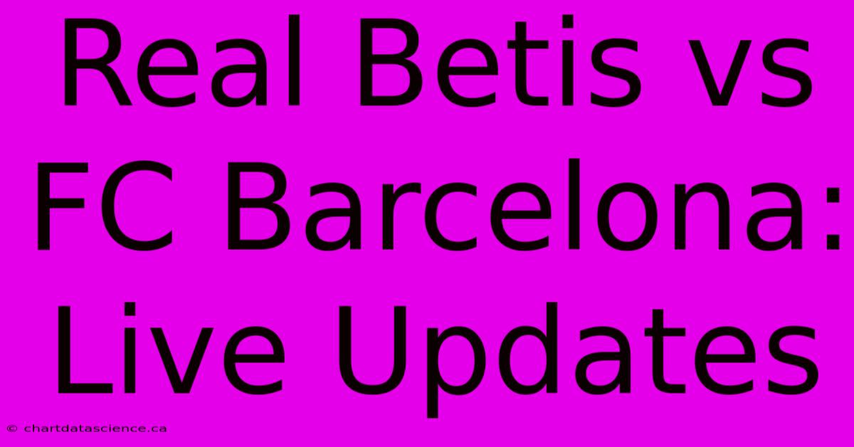 Real Betis Vs FC Barcelona: Live Updates