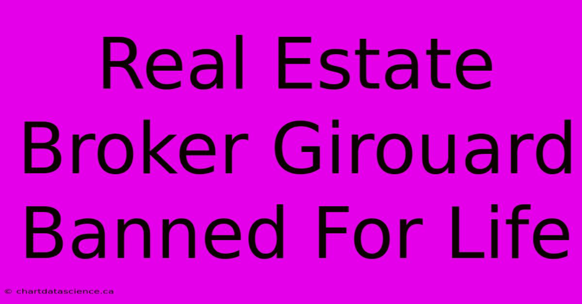 Real Estate Broker Girouard Banned For Life