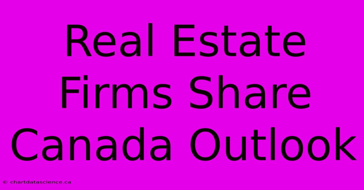 Real Estate Firms Share Canada Outlook 