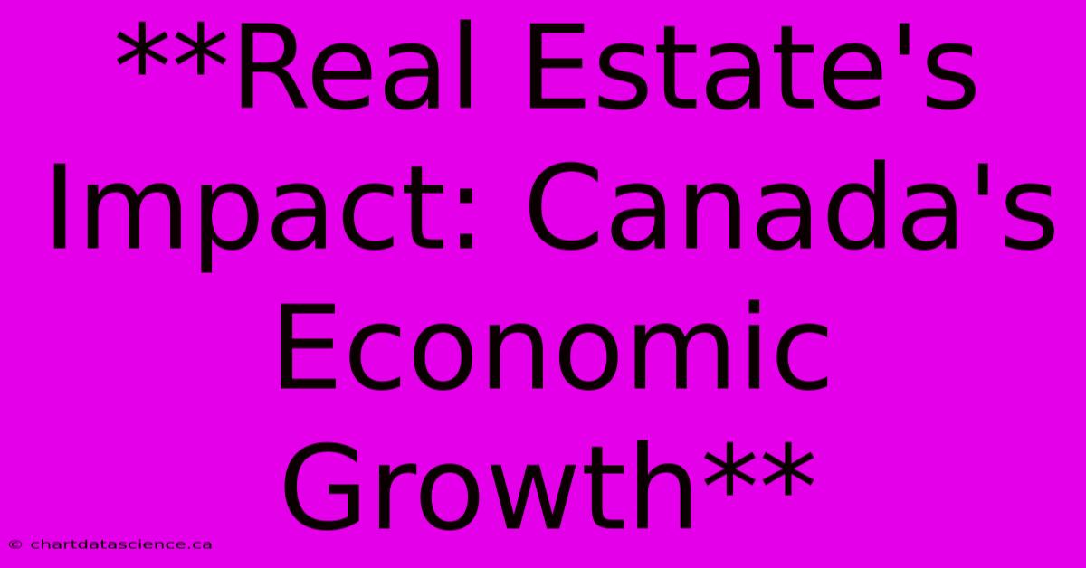 **Real Estate's Impact: Canada's Economic Growth** 