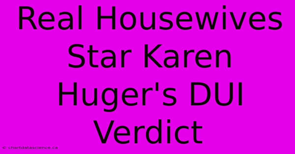 Real Housewives Star Karen Huger's DUI Verdict