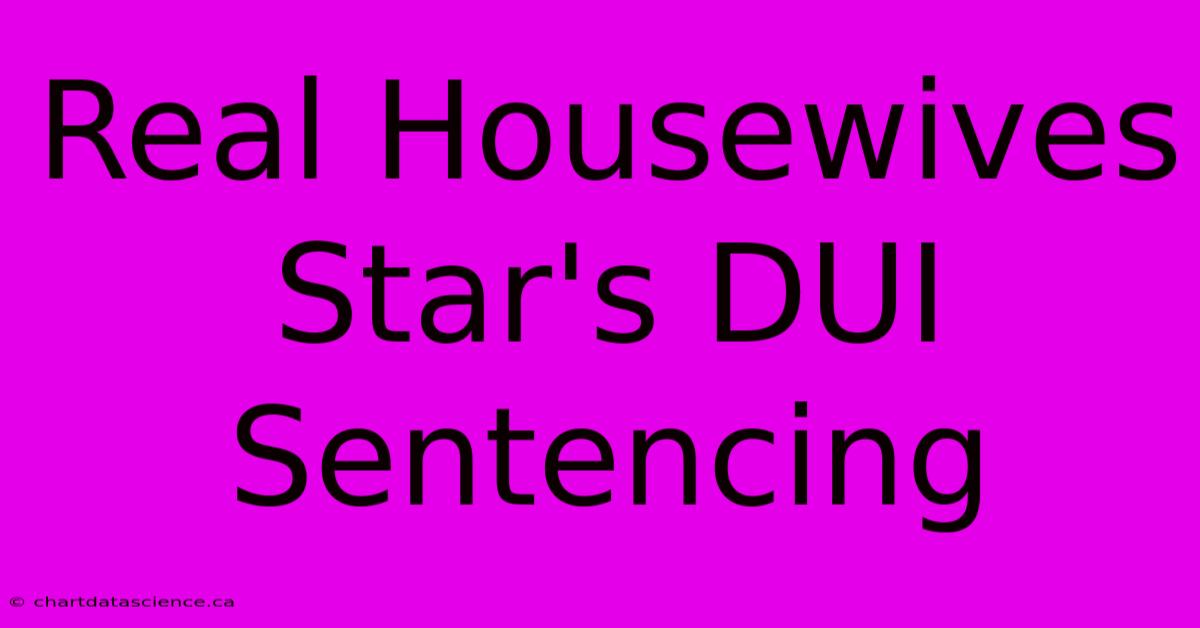 Real Housewives Star's DUI Sentencing