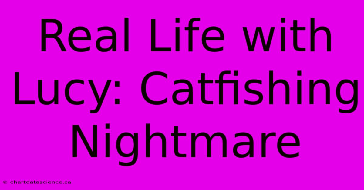 Real Life With Lucy: Catfishing Nightmare